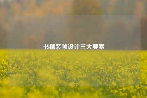 书籍装帧设计三大要素