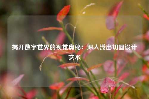 揭开数字世界的视觉奥秘：深入浅出切图设计艺术