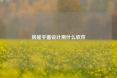 房屋平面设计用什么软件